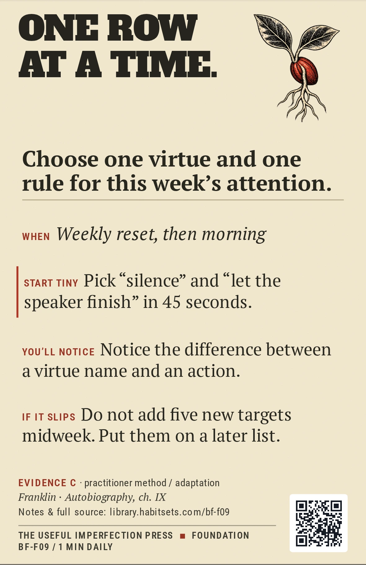 Back of card BF-F09: Choose one virtue and one rule for this week's attention.. When: Weekly reset, then morning Do this: Choose one virtue and one rule for this week's attention. Start tiny: Pick “silence” and “let the speaker finish” in 45 seconds.