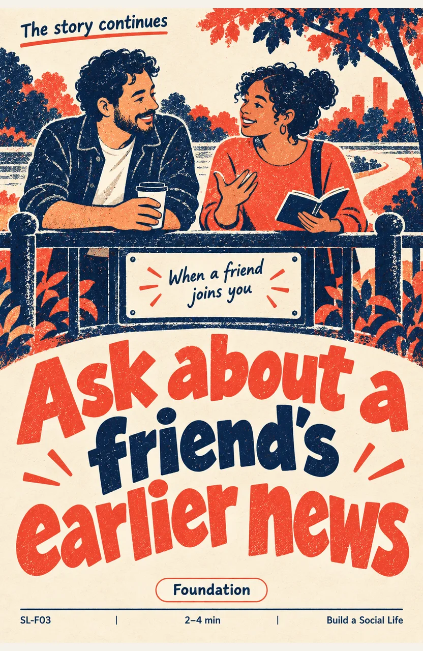Ask about a friend’s earlier news When: a friend you spoke with before joins the conversation