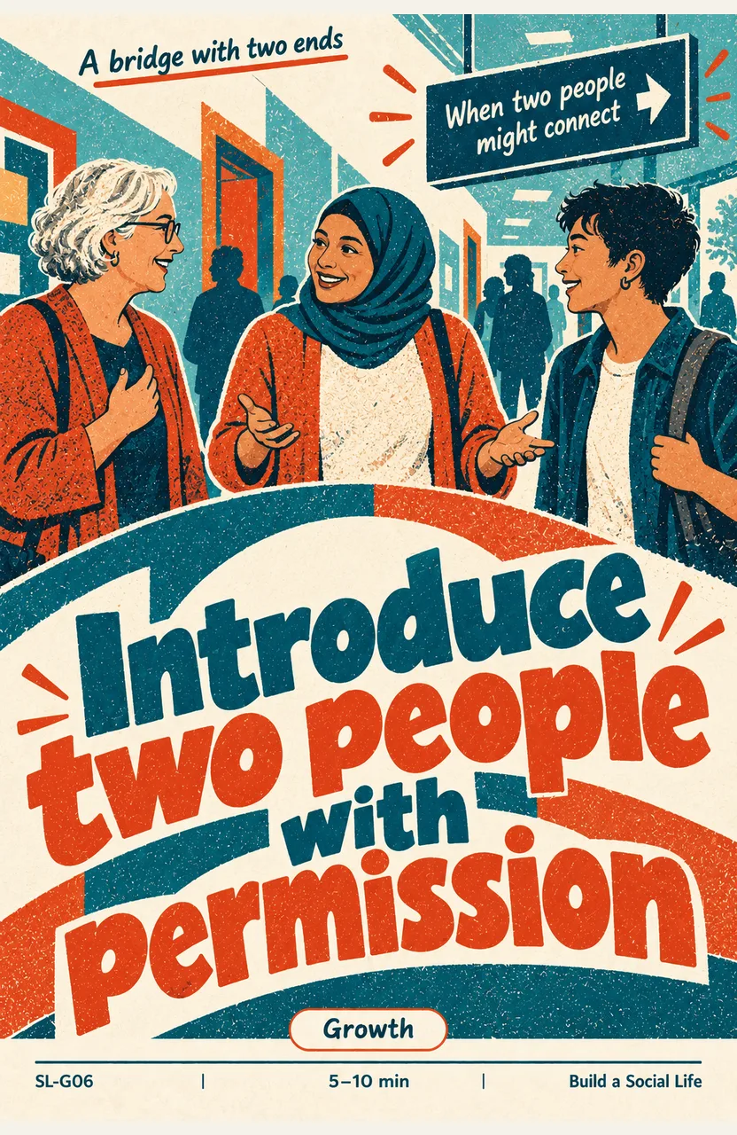 Introduce two people with permission When: two people you know may enjoy meeting
