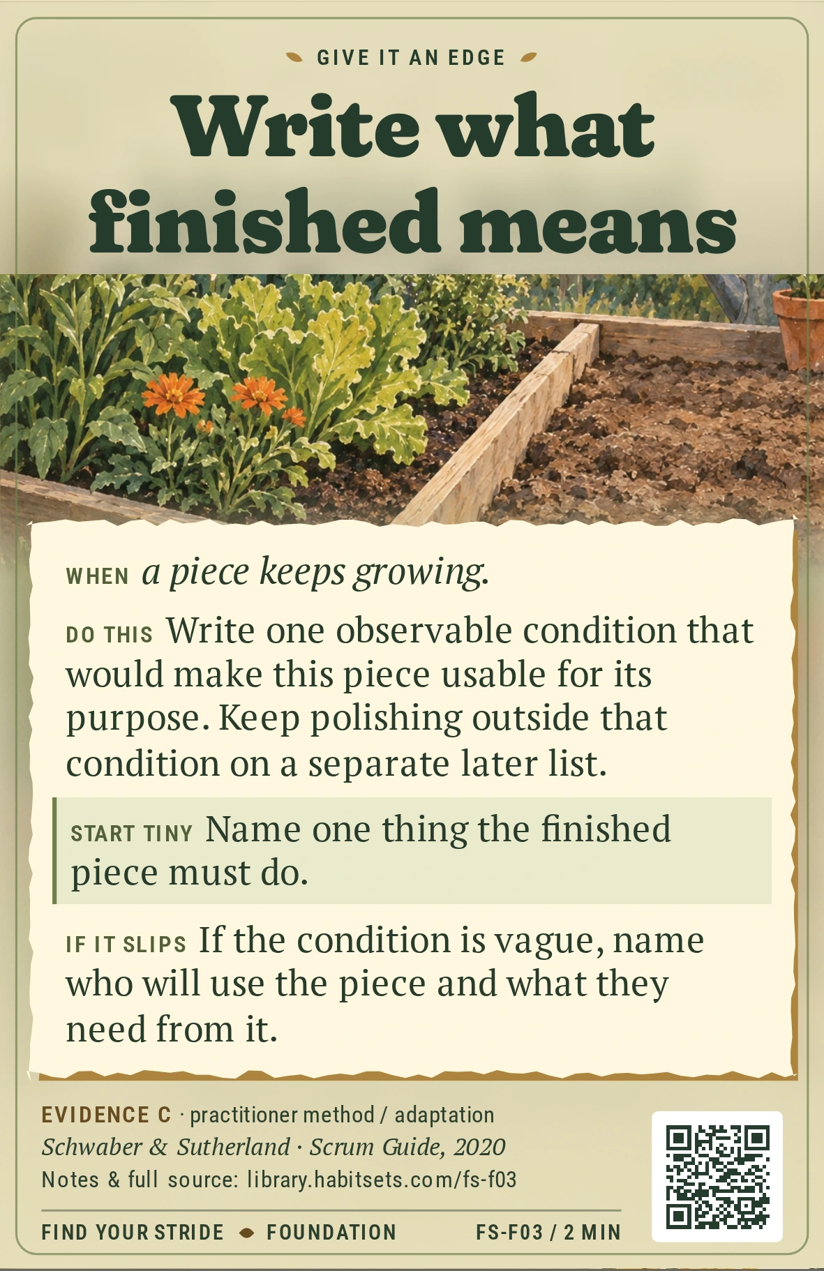 Back of card FS-F03: Write what finished means. When: When a piece keeps growing. Do this: Write one observable condition that would make this piece usable for its purpose. Keep polishing outside that condition on a separate later list. Start tiny: Name one thing the finished piece must do.