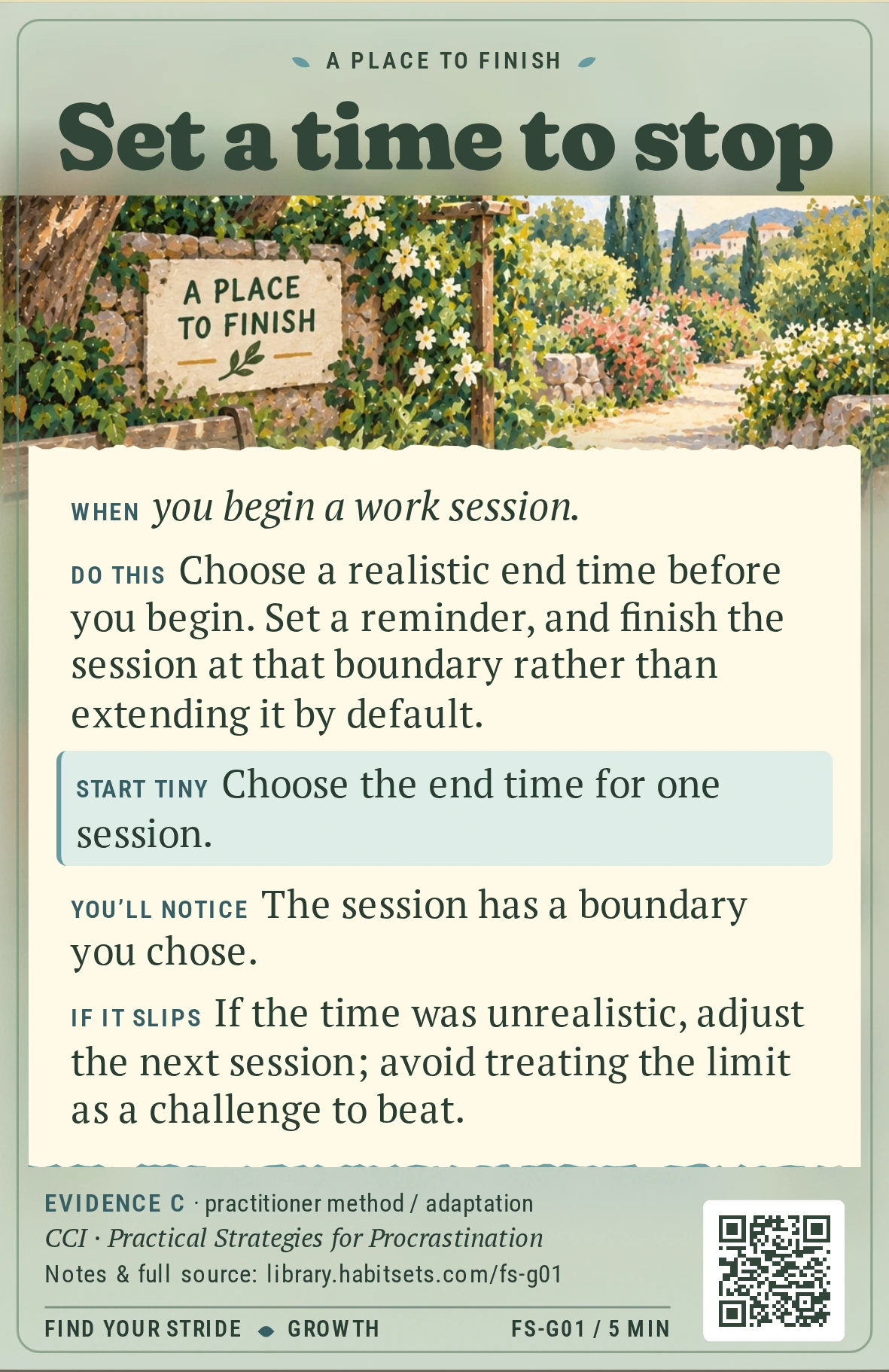 Back of card FS-G01: Set a time to stop. When: When you begin a work session. Do this: Choose a realistic end time before you begin. Set a reminder, and finish the session at that boundary rather than extending it by default. Start tiny: Choose the end time for one session.