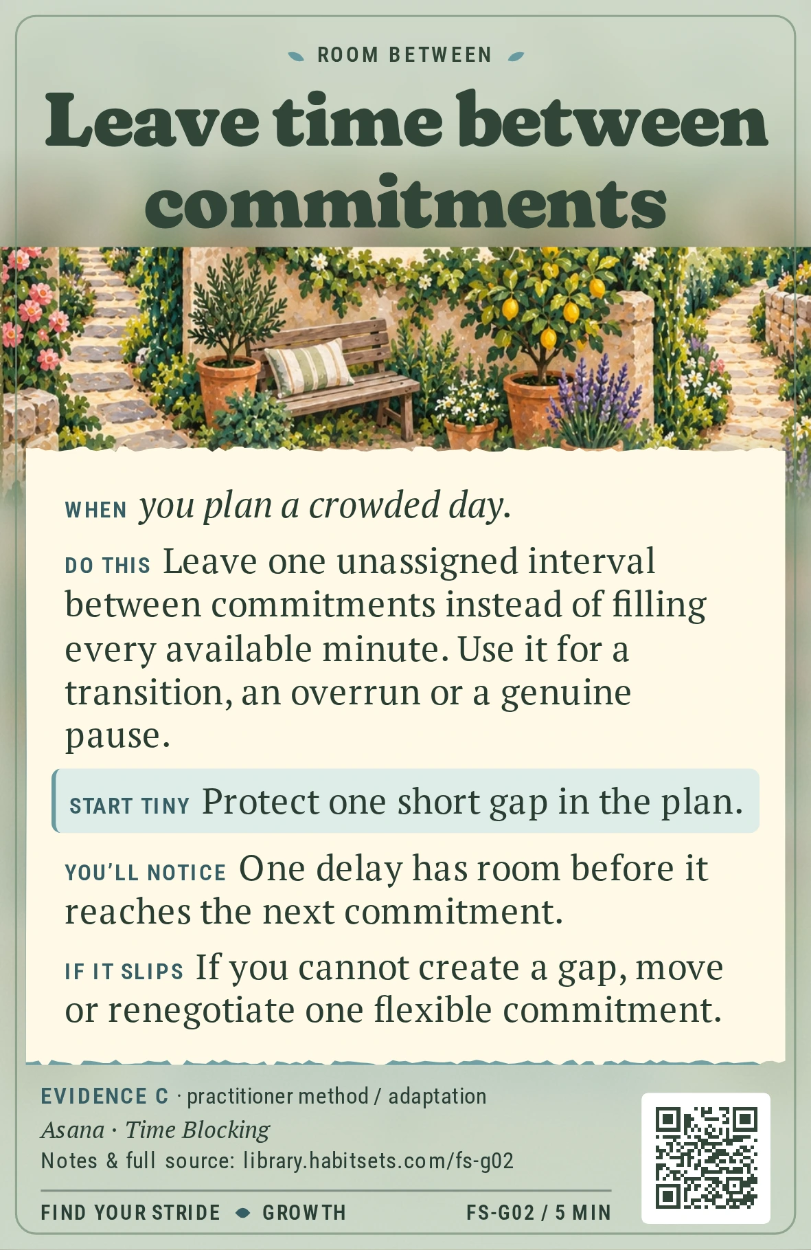 Back of card FS-G02: Leave time between commitments. When: When you plan a crowded day. Do this: Leave one unassigned interval between commitments instead of filling every available minute. Use it for a transition, an overrun or a genuine pause. Start tiny: Protect one short gap in the plan.