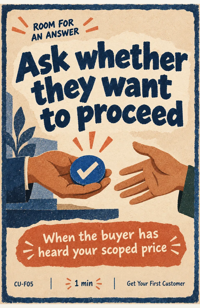 Ask whether they want to proceed When: the buyer has heard your scoped price