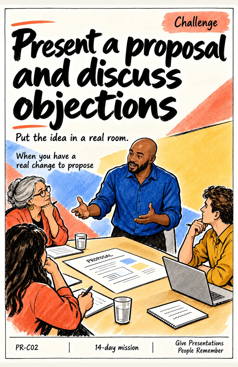 Present a proposal and discuss objections When: you have a real change to propose