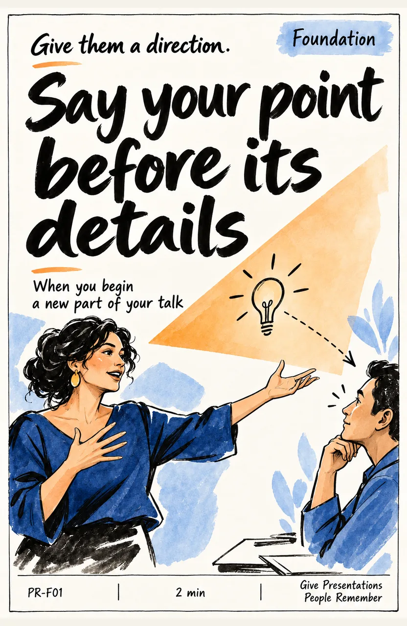 Say your point before its details When: you begin a new part of your talk