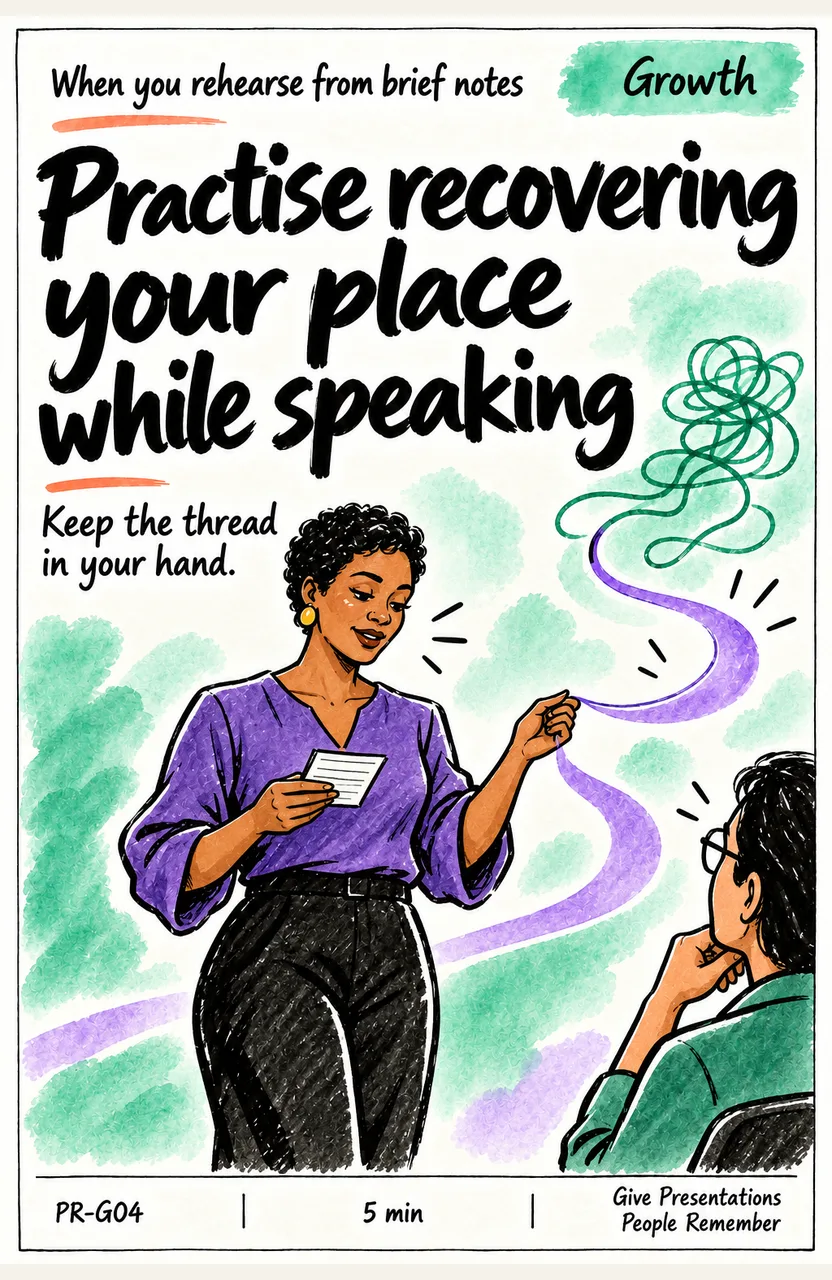 Practise recovering your place while speaking When: you rehearse from brief notes