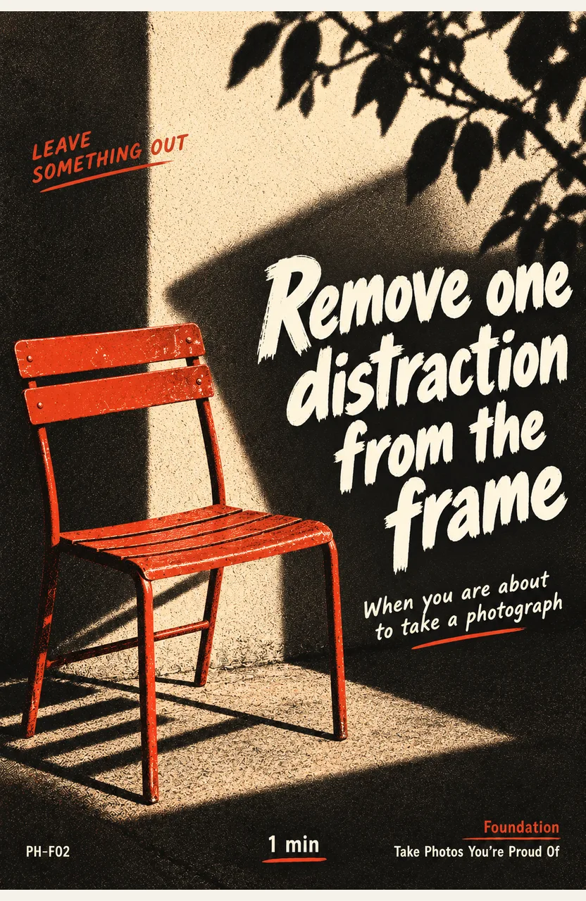 Remove one distraction from the frame When: you are about to take a photograph